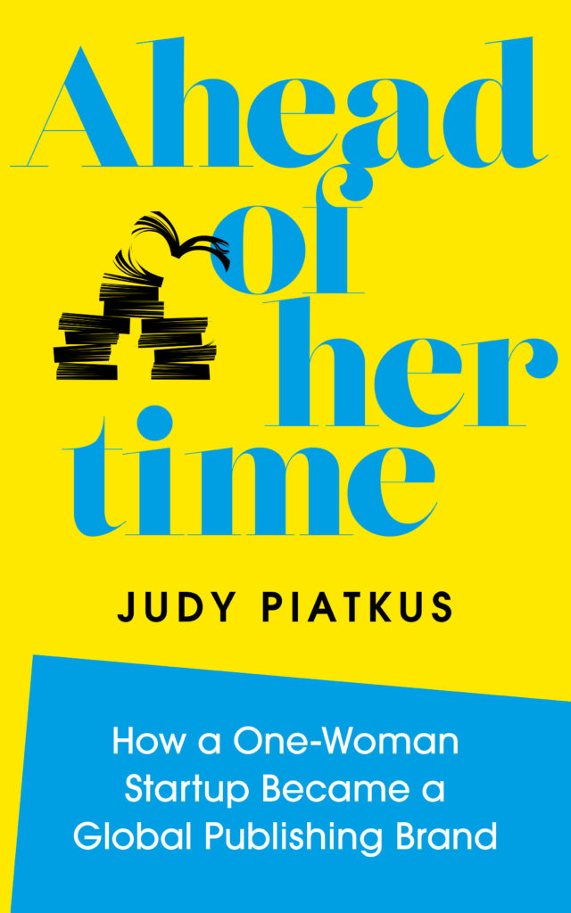 BEING AN ENTREPRENEUR WHILE BALANCING PARENTING By Judy Piatkus, author of ‘Ahead of Her Time; How a One-Woman Startup Became a Global Publishing Brand’.
